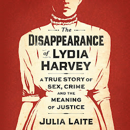 Icon image The Disappearance of Lydia Harvey: A true story of sex, crime and the meaning of justice