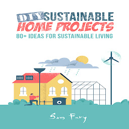Icon image DIY Sustainable Home Projects: 80+ Ideas for Sustainable Living