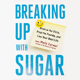 Icon image Breaking Up With Sugar: Divorce the Diets, Drop the Pounds, and Live Your Best Life