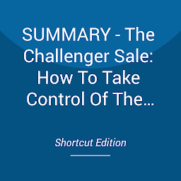Icon image SUMMARY - The Challenger Sale: How To Take Control Of The Customer Conversation By Matthew Dixon And Brent Adamson