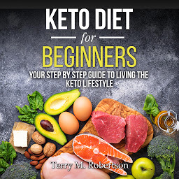 Icon image Keto Diet for Beginners: Your Step By Step Guide to Living the Keto Lifestyle