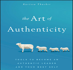 Icon image The Art of Authenticity: Tools to Become an Authentic Leader and Your Best Self