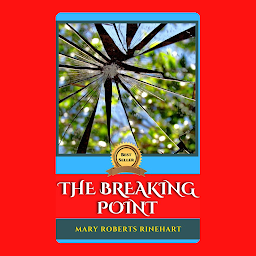 Imagen de icono THE BREAKING POINT: Popular Books by MARY ROBERTS RINEHART : All times Bestseller Demanding Books