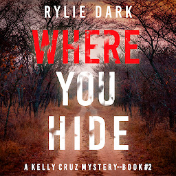 Icon image Where You Hide (A Kelly Cruz Mystery—Book Two)