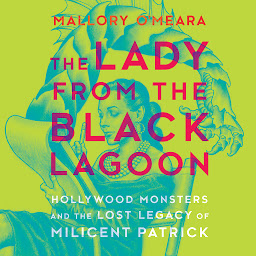 Icon image The Lady from the Black Lagoon: Hollywood Monsters and the Lost Legacy of Milicent Patrick