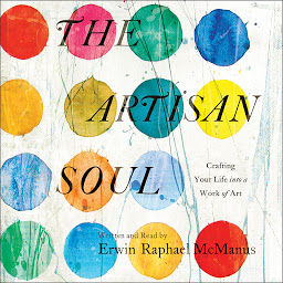 Icon image The Artisan Soul: Crafting Your Life into a Work of Art