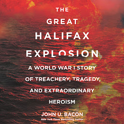 Obraz ikony: The Great Halifax Explosion: A World War I Story of Treachery, Tragedy, and Extraordinary Heroism