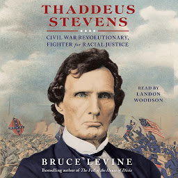 Icon image Thaddeus Stevens: Civil War Revolutionary, Fighter for Racial Justice