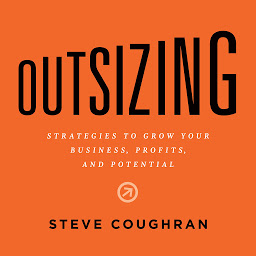 Obraz ikony: Outsizing: Strategies to Grow Your Business, Profits, and Potential