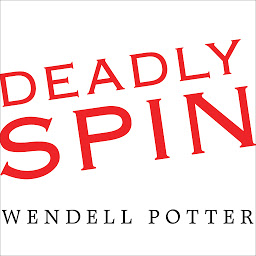 Icon image Deadly Spin: An Insurance Company Insider Speaks Out on How Corporate PR Is Killing Health Care and Deceiving Americans