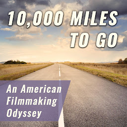 Icon image 10,000 Miles to Go: An American Filmmaking Odyssey