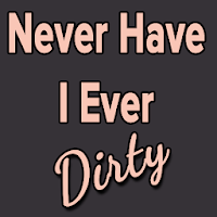 Dirty Never Have I Ever