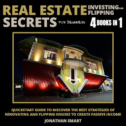 Icon image Real Estate Investing And Flipping Secrets For Beginners: Extert Tips To House Flipping Strategies, Automating Wholesaling, Taxes Secrets, Airbnb & Short Term Rentals 4 Books In 1