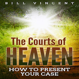 Icon image The Courts of Heaven: How to Present Your Case
