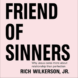 Icon image Friend of Sinners: Why Jesus Cares More About Relationship Than Perfection