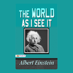 Icon image The World As I See It – Audiobook: The World As I See It: Albert Einstein's Essays on Humanity and Relativity by Albert Einstein