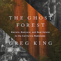 Icon image The Ghost Forest: Racists, Radicals, and Real Estate in the California Redwoods