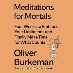 Icon image Meditations for Mortals: Four Weeks to Embrace Your Limitations and Make Time for What Counts