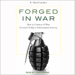 Icon image Forged in War: How a Century of War Created Today’s Information Society
