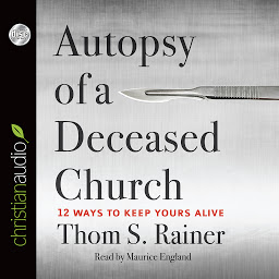 Obraz ikony: Autopsy of a Deceased Church: 12 Ways to Keep Yours Alive