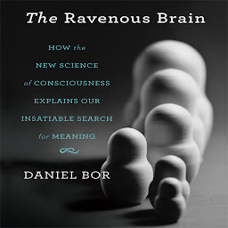 Icon image The Ravenous Brain: How the New Science of Consciousness Explains Our Insatiable Search for Meaning
