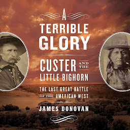 Icon image A Terrible Glory: Custer and the Little Bighorn - the Last Great Battle of the American West