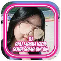 DJ AKU MASIH KECIL SUKA SAMA OM OM OFFLINE  Bonus