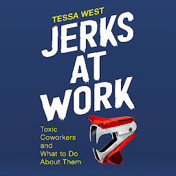 Icon image Jerks at Work: Toxic Coworkers and What to Do About Them