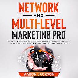 Icon image Network and Multi-Level Marketing Pro: The Best Network/Multilevel Marketer Guide for Building a Successful MLM Business on Social Media with Facebook! Learn the Secrets That the Leaders Use Today!