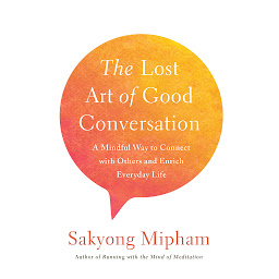 Icon image The Lost Art of Good Conversation: A Mindful Way to Connect with Others and Enrich Everyday Life