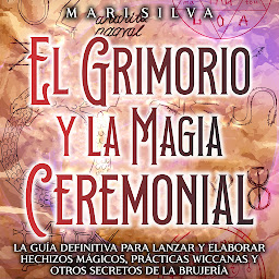 Obraz ikony: El Grimorio y la Magia Ceremonial: La guía definitiva para lanzar y elaborar hechizos mágicos, prácticas wiccanas y otros secretos de la brujería