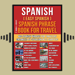 Icon image Spanish ( Easy Spanish ) Spanish Phrase Book For Travel: A Simple Spanish for Beginners Workbook with 400 Essential Spanish Phrases for Beginners and Travelers