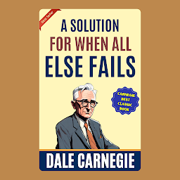 Зображення значка A Solution for When All Else Fails: How to Win Friends and Influence People by Dale Carnegie (Illustrated) :: How to Develop Self-Confidence And Influence People
