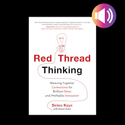 Icon image Red Thread Thinking: Weaving Together Connections for Brilliant Ideas and Profitable Innovation