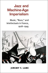 Symbolbild für Jazz and Machine-Age Imperialism: Music, "Race," and Intellectuals in France, 1918-1945