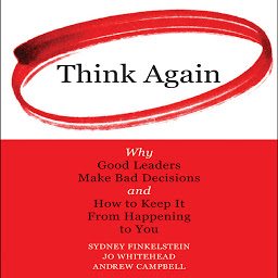 Icon image Think Again: Why Good Leaders Make Bad decisions and How to Keep it from Happening to You