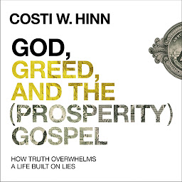 Icon image God, Greed, and the (Prosperity) Gospel: How Truth Overwhelms a Life Built on Lies