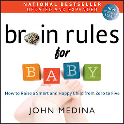 Icon image Brain Rules for Baby (Updated and Expanded): How to Raise a Smart and Happy Child from Zero to Five