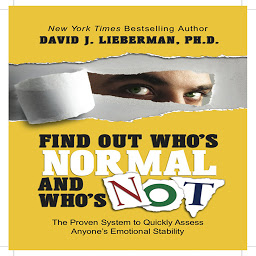 Icon image Find Out Who's Normal and Who's Not: Proven Techniques to Quickly Uncover Anyone's Degree of Emotional Stability