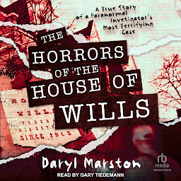 Icon image The Horrors of the House of Wills: A True Story of a Paranormal Investigator's Most Terrifying Case
