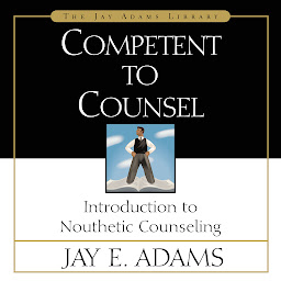 Imagen de icono Competent to Counsel: Introduction to Nouthetic Counseling