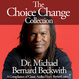 Icon image Choice Change Choice Compilation with Michael Bernard Beckwith